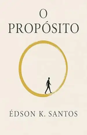 Capa do livro O PROPÓSITO: Descubra o sentido da sua existência e desperte o poder que já existe em você. (Volume 1 — O Propósito) - Edson Kuster