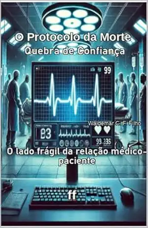 O Protocolo da Morte Quebra de Confiança: O lado frágil da relação médico–paciente – W. C. Ferreira Filho O Protocolo da Morte Quebra de Confiança: O lado frágil da relação médico–paciente – W. C. Ferreira Filho