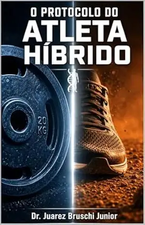 O PROTOCOLO DO ATLETA HÍBRIDO: A Ciência Biomédica para Conciliar Ganho de Massa e Performance em Corrida sem o Efeito de Interferência – Juarez Bruschi Junior