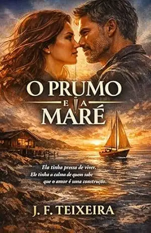 O PRUMO E A MARÉ: Ela tinha pressa de viver. Ele tinha a calma de quem sabe que o amor é uma construção. – Joce F. Teixeira