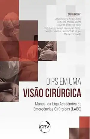 O PS em uma visão cirúrgica: Manual da Liga Acadêmica de Emergências Cirúrgicas (LAEC) – Carlos Roberto Naufel Junior O PS em uma visão cirúrgica: Manual da Liga Acadêmica de Emergências Cirúrgicas (LAEC) – Carlos Roberto Naufel Junior