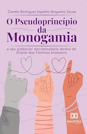 O pseudoprincípio da monogamia e seu potencial discriminatório dentro do Direito das Famílias brasileiro – Camila Rodrigues Espelho Nogueira Souza O pseudoprincípio da monogamia e seu potencial discriminatório dentro do Direito das Famílias brasileiro – Camila Rodrigues Espelho Nogueira Souza