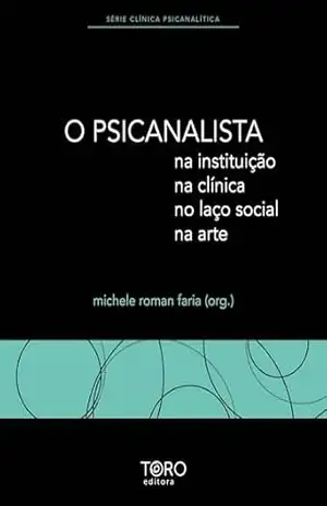 Capa do livro O psicanalista: na instituição, na clínica, no laço social, na arte: volume 1 (coleção clínica psicanalítica) - Michele Roman Faria et al