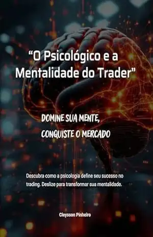 O Psicológico e a Mentalidade do Trader: Domine a sua mente, e conquiste o mercado - CLEYSSON FERREIRA