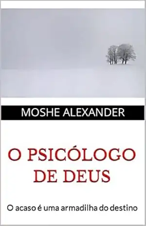 O PSICÓLOGO DE DEUS: O acaso é uma armadilha do destino – MOSHE ALEXANDER