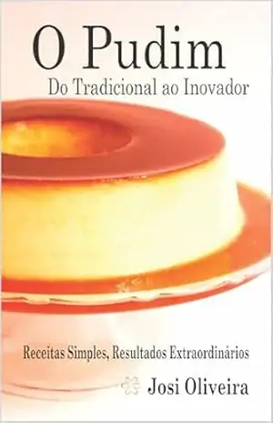 O Pudim do Tradicional ao Inovador – Josi Oliveira O Pudim do Tradicional ao Inovador – Josi Oliveira