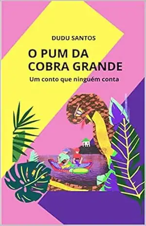 O Pum da Cobra Grande: um conto que ninguém conta – Dudu Santos