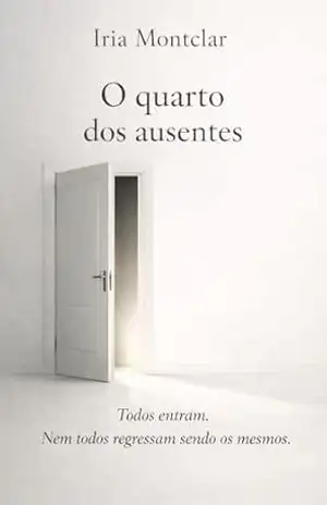 O QUARTO DOS AUSENTES: Todos entram, nem todo regressam sendo os mesmos. – IRIA MONTCLAR