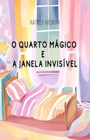 O Quarto Mágico e a Janela Invisível (CRIANÇAS SÃO POEMAS) – KATLEY MORINI O Quarto Mágico e a Janela Invisível (CRIANÇAS SÃO POEMAS) – KATLEY MORINI