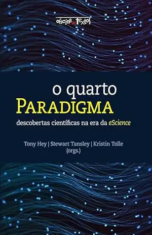 O Quarto Paradigma: Descobertas Científicas na Era da eScience – Tony Hey