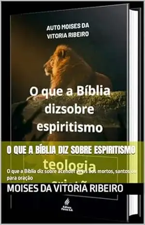 Capa do livro O que a Bíblia diz sobre espiritismo: O que a Bíblia diz sobre acender velas aos mortos, santos ou para oração - Moises Da Vitoria   Ribeiro