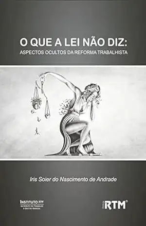 Capa do livro O QUE A LEI NÃO DIZ:: ASPECTOS OCULTOS DA REFORMA TRABALHISTA - Iris Soier  do Nascimento de Andrade