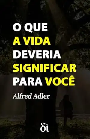 O Que a Vida Deveria Significar para Você – Alfred  Adler