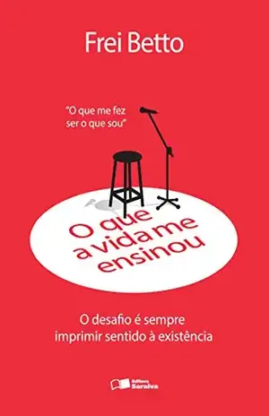 O QUE A VIDA ME ENSINOU – FREI BETTO – CARLOS ALBERTO LIBANIO CHRISTO O QUE A VIDA ME ENSINOU – FREI BETTO – CARLOS ALBERTO LIBANIO CHRISTO