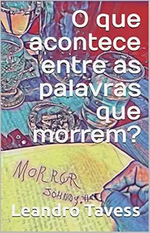 O que acontece entre as palavras que morrem?: Um romance de Leandro Tavess – Leandro  Tavess