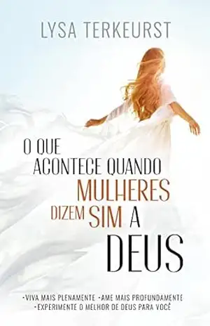 O Que Acontece Quando Mulheres Dizem Sim a Deus: .Viva mais plenamente . Ame mais profundamente . Experimente o melhor de Deus para você – Lysa Terkeurst O Que Acontece Quando Mulheres Dizem Sim a Deus: .Viva mais plenamente . Ame mais profundamente . Experimente o melhor de Deus para você – Lysa Terkeurst