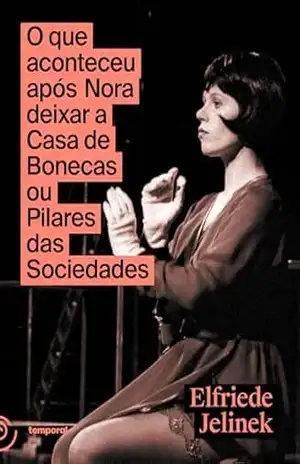 O que aconteceu após Nora deixar a Casa de Bonecas ou Pilares da Sociedade – Elfriede Jelinek