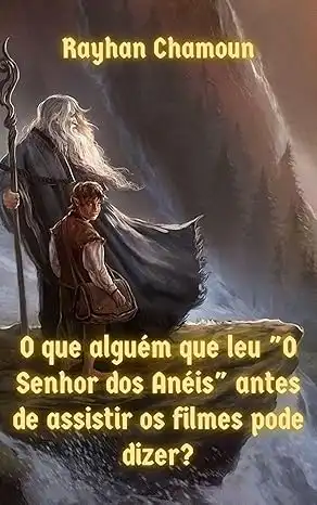 Baixar O Que Alguém Que Leu ''O Senhor dos Anéis'' Antes De Assistir Os Filmes Pode Dizer Sobre A Obra?: Um Ensaio Literário Sobre ''O Senhor dos Anéis'' pdf, epub, mobi, eBook