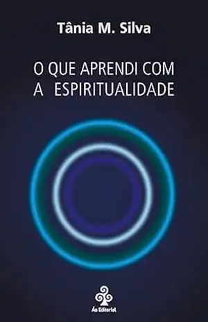 O que aprendi com a espiritualidade – Tânia M. Silva O que aprendi com a espiritualidade – Tânia M. Silva