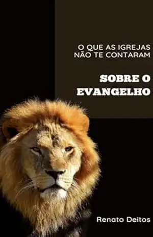 O Que As Igrejas Não Te Contaram Sobre O Evangelho: Uma análise bíblica transformadora – Renato Deitos