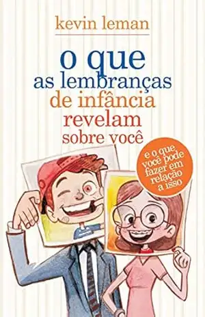 O que as lembranças de infância revelam sobre você: E o que você pode fazer em relação a isso – Kevin Leman