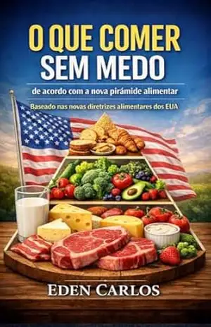 O que comer sem medo de acordo com a nova piramide alimentar: Baseado nas novas diretrizes alimentares dos EUA – Eden Carllos