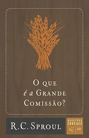 Capa do livro O que é a Grande Comissão? (Questões Cruciais Livro 20) - R. C. Sproul