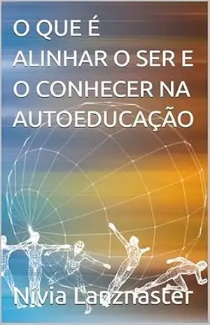 Capa do livro O QUE É ALINHAR O SER E O CONHECER NA AUTOEDUCAÇÃO - Nívia Lanznaster