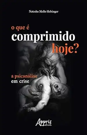 Capa do livro O Que é Comprimido Hoje?: A Psicanálise em Crise - Natasha Mello Helsinger