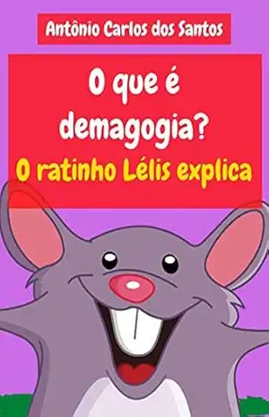 O que é demagogia? O ratinho Lélis explica (Coleção Cidadania para Crianças Livro 24) – Antônio Carlos dos Santos