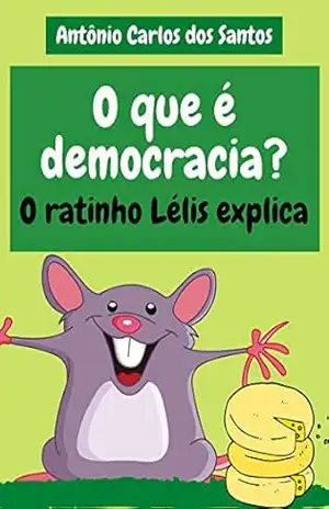 O que é democracia?: O ratinho Lélis explica (Coleção Cidadania para Crianças Livro 21) – Antônio Carlos dos Santos