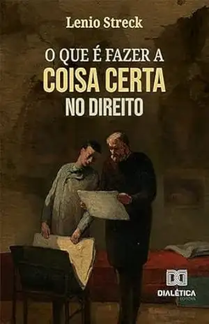 O que é fazer a coisa certa no Direito – Lenio Streck O que é fazer a coisa certa no Direito – Lenio Streck