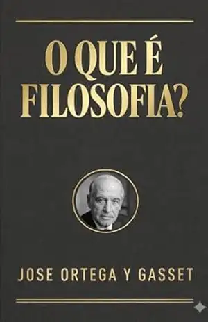 Capa do livro O que é filosofia?: Edição Extensamente Anotada e Detalhados Comentários Críticos (Obra de Ortega y Gasset Livro 3) - José Ortega y Gasset