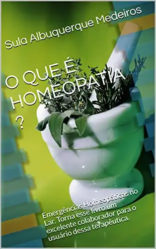 Baixar O QUE É HOMEOPATIA ?: Emergências Homeopáticas no Lar. Torna esse livro um excelente colaborador para o usuário dessa terapêutica. pdf, epub, mobi, eBook