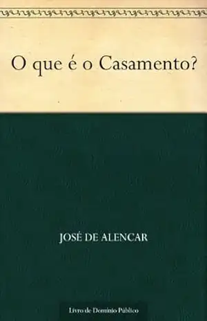 O que é o Casamento? – José de Alencar