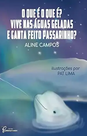 Capa do livro O que é o que é? Vive nas águas geladas e canta feito passarinho? - Aline  Campos