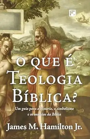 O que é teologia bíblica?: um guia para a história, o simbolismo e os modelos da Bíblia – James M. Hamilton O que é teologia bíblica?: um guia para a história, o simbolismo e os modelos da Bíblia – James M. Hamilton