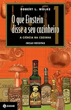 O que Einstein disse a seu cozinheiro: A ciência na cozinha (inclui receitas) - Robert L. Wolke O que Einstein disse a seu cozinheiro: A ciência na cozinha (inclui receitas) - Robert L. Wolke