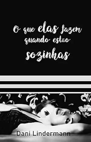 O que elas fazem quando estão sozinhas – Dani  Lindermann