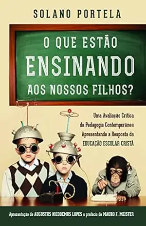 Capa do livro O que estão ensinando aos nossos filhos? uma avaliação crítica da pedagogia contemporânea apresentando a resposta da educação escolar cristã - Francisco Solano Portela Neto