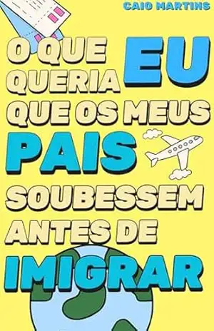 O que eu queria que os meus pais soubessem antes de imigrar – Caio Martins