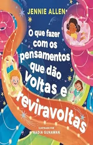 O que fazer com os pensamentos que dão voltas e reviravoltas – Um livro divertido para ajudar crianças a lidar com pensamentos e sentimentos negativos - Jennie Allen