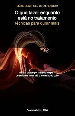 Capa do livro O que fazer durante o tratamento: técnicas para durar mais: Manual prático por linha do tempo — de semanas antes até o momento do coito (Série Controle Total Livro 2) - Sancho Adults