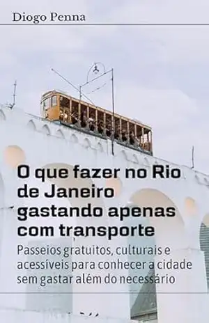 O que fazer no Riode Janeiro gastando apenas com transporte: Passeios gratuitos, culturais e acessíveis para conhecer a cidade além do necessário – Diogo Penna