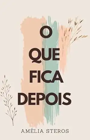 O que Fica Depois – Amélia Steros O que Fica Depois – Amélia Steros
