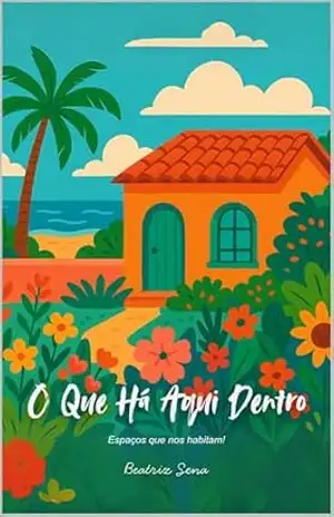 O Que Há Aqui Dentro: Espaços Que Nos Habitam! – Beatriz Sena