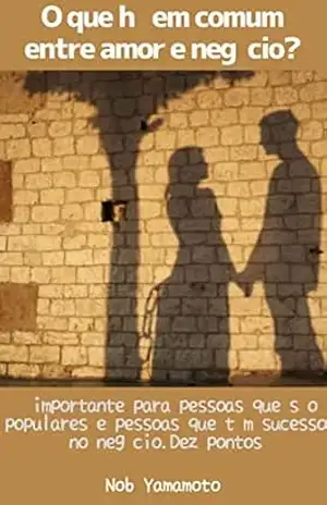 O que há em comum entre amor e negócio?: É importante para pessoas que são populares e pessoas que têm sucesso no negócio.Dez pontos – Nob  Yamamoto
