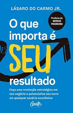Capa do livro O que importa é seu resultado: Faça uma revolução estratégica em seu negócio e potencialize seu lucro em qualquer cenário econômico. - Lásaro do Carmo Jr.
