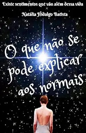 Capa do livro O que não se pode explicar aos normais: Existem sentimentos que vão além dessa vida - Natália Hidalgo Batista