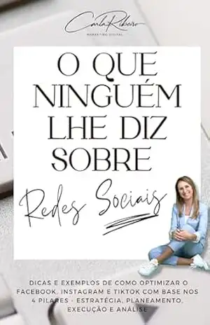 Capa do livro O que ninguém lhe diz sobre Redes Sociais: Maximize o potencial do Facebook, Instagram e TikTok e faça crescer o seu negócio. - Carla Ribeiro